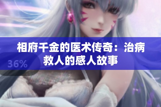 相府千金的醫(yī)術(shù)傳奇：治病救人的感人故事