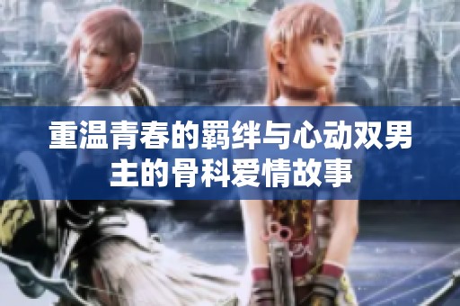 重溫青春的羈絆與心動雙男主的骨科愛情故事