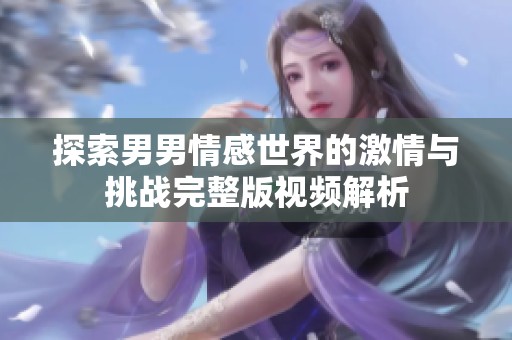 探索男男情感世界的激情與挑戰(zhàn)完整版視頻解析
