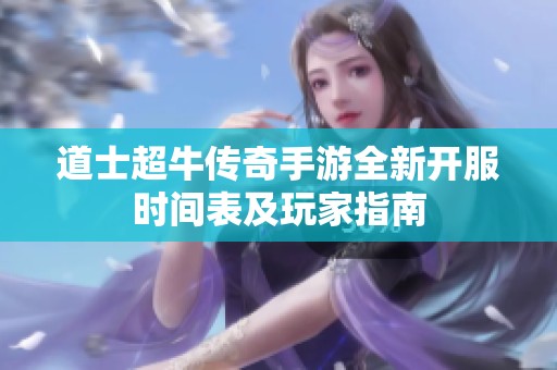 道士超牛傳奇手游全新開服時間表及玩家指南