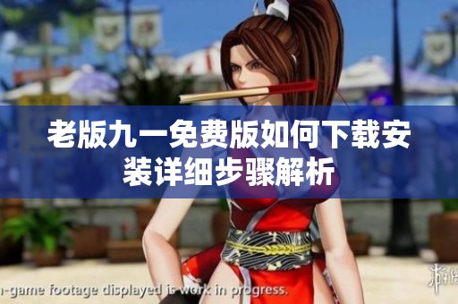 老版九一免費(fèi)版如何下載安裝詳細(xì)步驟解析