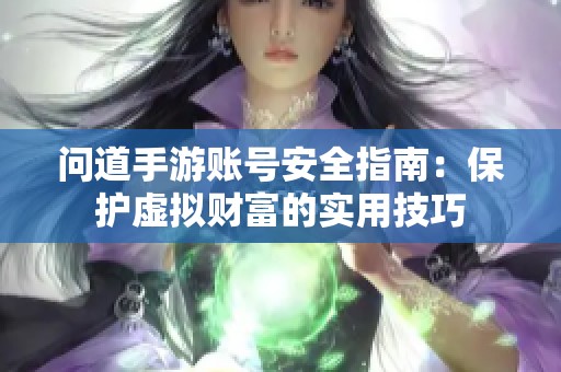 問道手游賬號安全指南：保護(hù)虛擬財(cái)富的實(shí)用技巧