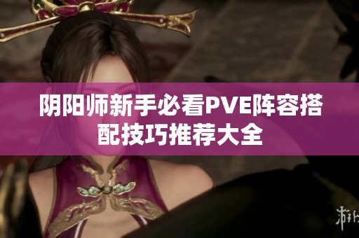 陰陽師新手必看PVE陣容搭配技巧推薦大全