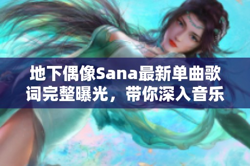地下偶像Sana最新單曲歌詞完整曝光，帶你深入音樂世界