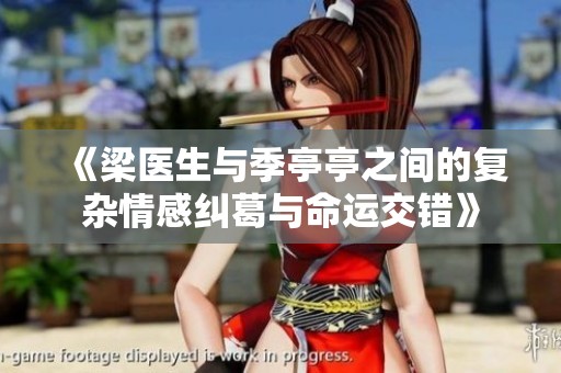 《梁醫(yī)生與季亭亭之間的復(fù)雜情感糾葛與命運交錯》