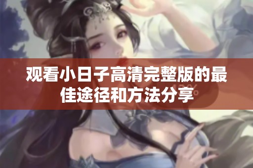 觀看小日子高清完整版的最佳途徑和方法分享