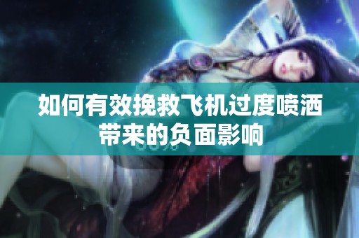 如何有效挽救飛機(jī)過(guò)度噴灑帶來(lái)的負(fù)面影響