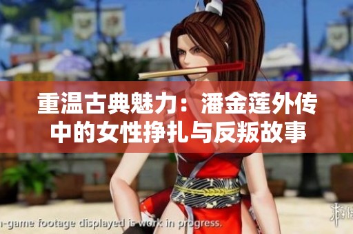 重溫古典魅力：潘金蓮?fù)鈧髦械呐話暝c反叛故事