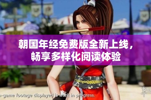 朝國(guó)年經(jīng)免費(fèi)版全新上線，暢享多樣化閱讀體驗(yàn)