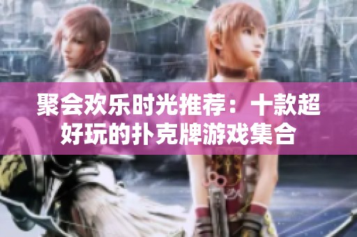 聚會歡樂時光推薦：十款超好玩的撲克牌游戲集合