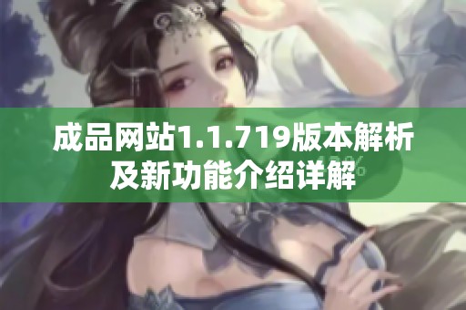 成品網(wǎng)站1.1.719版本解析及新功能介紹詳解