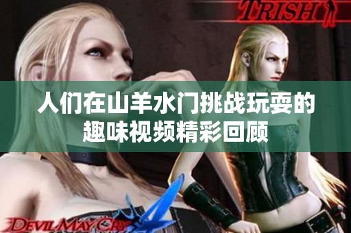 人們在山羊水門挑戰(zhàn)玩耍的趣味視頻精彩回顧