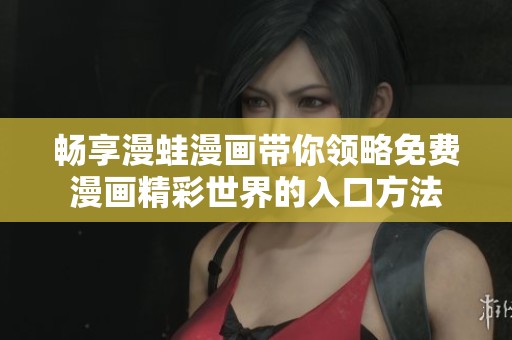 暢享漫蛙漫畫帶你領略免費漫畫精彩世界的入口方法