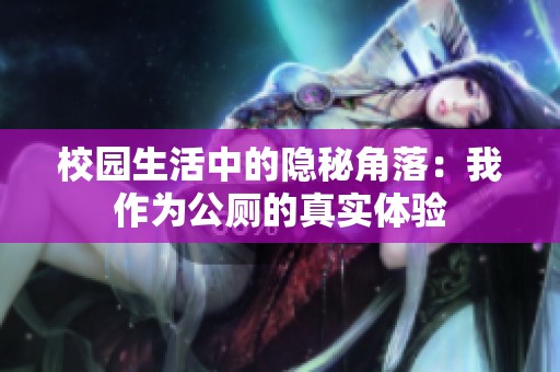 校園生活中的隱秘角落：我作為公廁的真實體驗