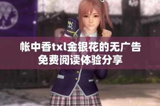 帳中香txl金銀花的無廣告免費(fèi)閱讀體驗(yàn)分享