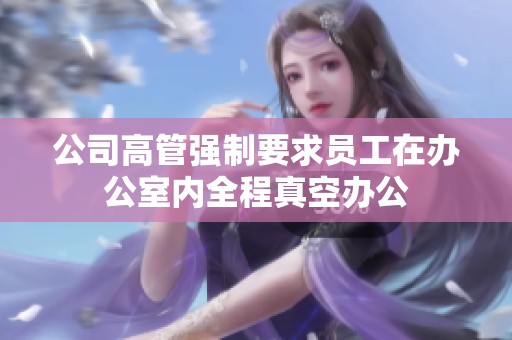 公司高管強制要求員工在辦公室內(nèi)全程真空辦公