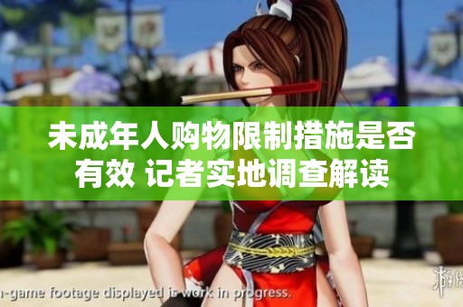 未成年人購(gòu)物限制措施是否有效 記者實(shí)地調(diào)查解讀