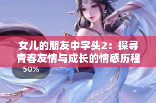 女兒的朋友中字頭2：探尋青春友情與成長的情感歷程
