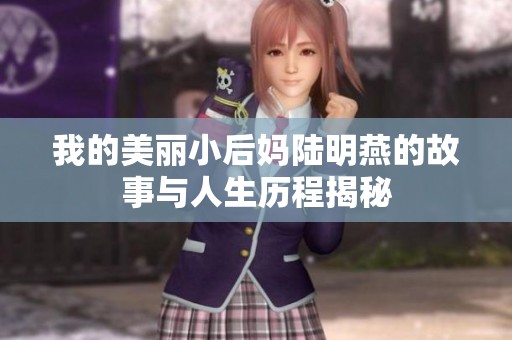 我的美麗小后媽陸明燕的故事與人生歷程揭秘