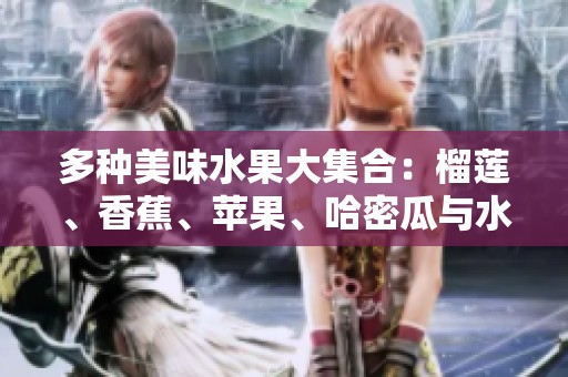 多種美味水果大集合：榴蓮、香蕉、蘋果、哈密瓜與水蜜桃的絕妙搭配