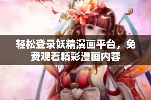 輕松登錄妖精漫畫平臺，免費觀看精彩漫畫內(nèi)容