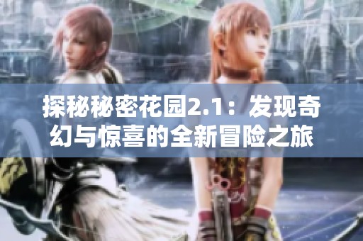 探秘秘密花園2.1：發(fā)現(xiàn)奇幻與驚喜的全新冒險之旅