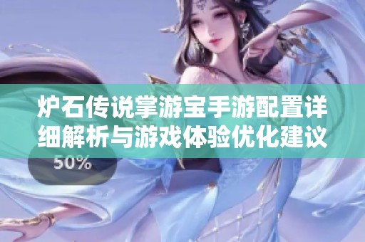 爐石傳說掌游寶手游配置詳細解析與游戲體驗優(yōu)化建議