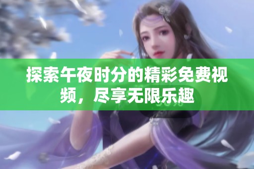 探索午夜時分的精彩免費視頻，盡享無限樂趣