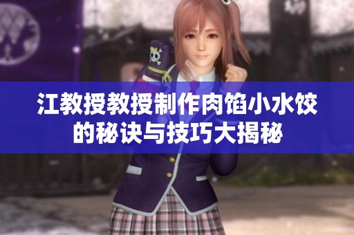 江教授教授制作肉餡小水餃的秘訣與技巧大揭秘