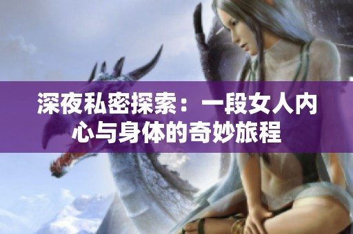 深夜私密探索：一段女人內心與身體的奇妙旅程