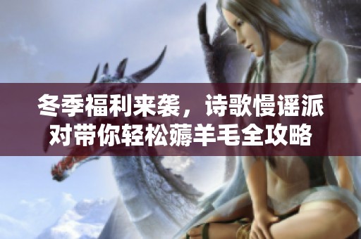 冬季福利來(lái)襲，詩(shī)歌慢謠派對(duì)帶你輕松薅羊毛全攻略