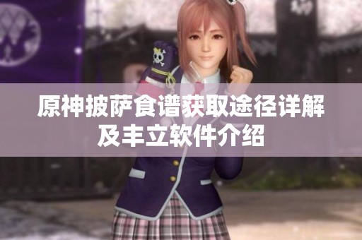原神披薩食譜獲取途徑詳解及豐立軟件介紹