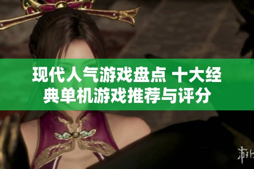 現(xiàn)代人氣游戲盤點(diǎn) 十大經(jīng)典單機(jī)游戲推薦與評(píng)分