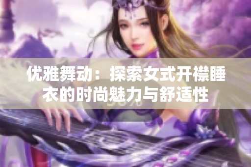 優(yōu)雅舞動：探索女式開襟睡衣的時尚魅力與舒適性
