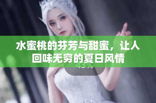水蜜桃的芬芳與甜蜜，讓人回味無窮的夏日風(fēng)情