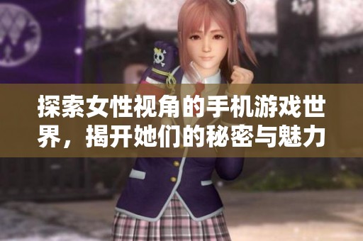 探索女性視角的手機(jī)游戲世界<div   id=
