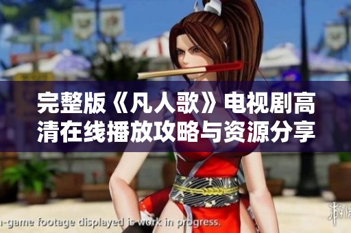 完整版《凡人歌》電視劇高清在線播放攻略與資源分享