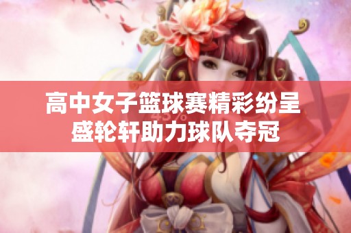 高中女子籃球賽精彩紛呈 盛輪軒助力球隊奪冠