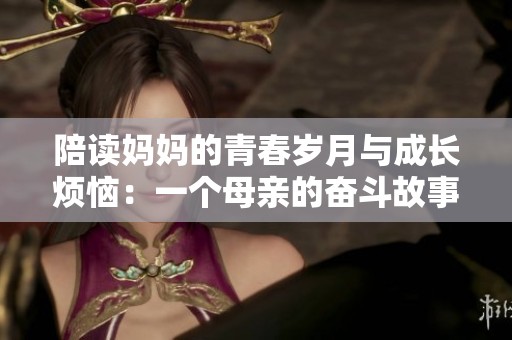 陪讀媽媽的青春歲月與成長煩惱：一個母親的奮斗故事