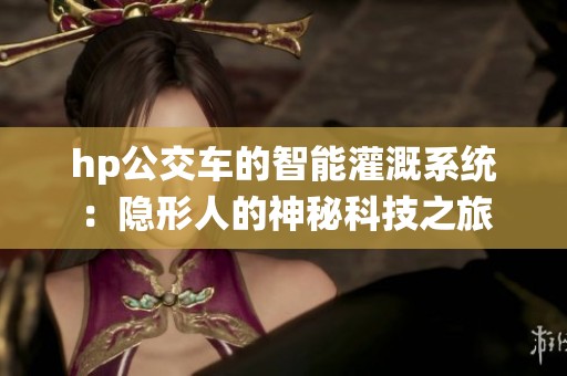 hp公交車的智能灌溉系統(tǒng)：隱形人的神秘科技之旅