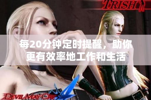 每20分鐘定時提醒，助你更有效率地工作和生活