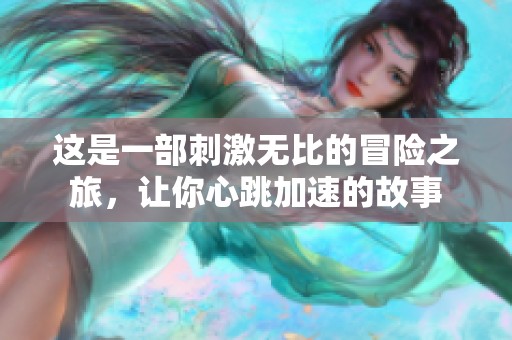這是一部刺激無比的冒險之旅，讓你心跳加速的故事