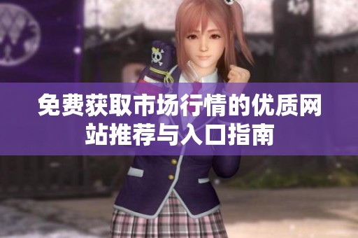 免費(fèi)獲取市場行情的優(yōu)質(zhì)網(wǎng)站推薦與入口指南