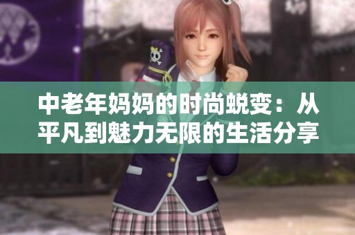 中老年媽媽的時尚蛻變：從平凡到魅力無限的生活分享