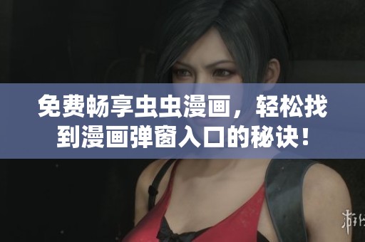 免費暢享蟲蟲漫畫，輕松找到漫畫彈窗入口的秘訣！