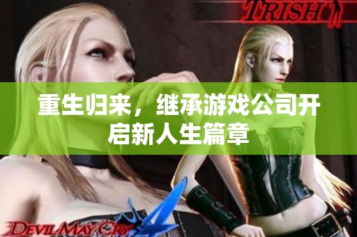 重生歸來，繼承游戲公司開啟新人生篇章