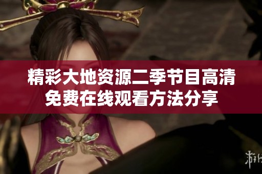精彩大地資源二季節(jié)目高清免費在線觀看方法分享