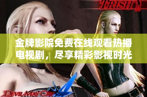 金牌影院免費在線觀看熱播電視劇，盡享精彩影視時光