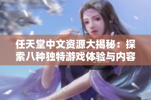 任天堂中文資源大揭秘：探索八種獨(dú)特游戲體驗(yàn)與內(nèi)容