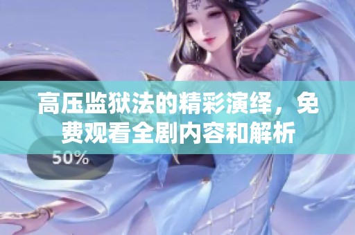 高壓監(jiān)獄法的精彩演繹，免費(fèi)觀看全劇內(nèi)容和解析